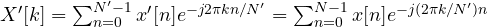 X'[k] = \sum_{n=0}^{N'-1}x'[n]e^{-j2\pi kn/N'} = \sum_{n=0}^{N-1}x[n]e^{-j(2\pi k/N')n}