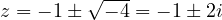z = -1 \pm \sqrt{-4} = -1 \pm 2i
