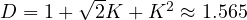 D = 1 + \sqrt{2}K + K^2 \approx 1.565