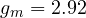 g_m = 2.92