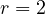 r = 2