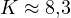 K \approx 8{,}3