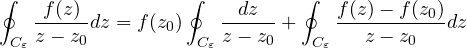 \[ \oint_{C_\varepsilon}\frac{f(z)}{z - z_0}dz = f(z_0)\oint_{C_\varepsilon}\frac{dz}{z - z_0} + \oint_{C_\varepsilon}\frac{f(z) - f(z_0)}{z - z_0}dz \]