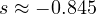 s \approx -0.845