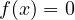 f(x) = 0