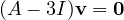 (A - 3I)\mathbf v = \mathbf 0