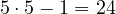 5\cdot 5 - 1 = 24