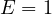E = 1