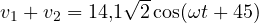 v_1 + v_2 = 14{,}1\sqrt2\cos(\omega t + 45&deg;)