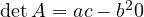 \det A = ac - b^2 \gt  0