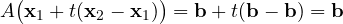 A\big(\mathbf x_1 + t(\mathbf x_2 - \mathbf x_1)\big) = \mathbf b + t(\mathbf b - \mathbf b) = \mathbf b