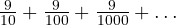 \frac{9}{10} + \frac{9}{100} + \frac{9}{1000} + \dots