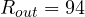 R_{out} = 94