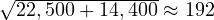 \sqrt{22,500 + 14,400} \approx 192