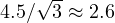4.5/\sqrt{3} \approx 2.6