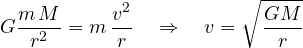 \[ G\frac{m\,M}{r^2} = m\,\frac{v^2}{r} \quad\Rightarrow\quad v = \sqrt{\frac{G M}{r}} \]