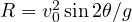 R = v_0^2\sin 2\theta/g