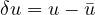 \delta u = u - \bar{u}
