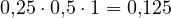0{,}25\cdot 0{,}5\cdot 1 = 0{,}125