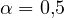 \alpha = 0{,}5