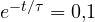 e^{-t/\tau} = 0{,}1