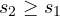 s_2 \ge s_1