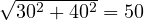 \sqrt{30^2 + 40^2} = 50