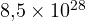 8{,}5\times 10^{28}
