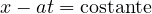 x - at = \text{costante}