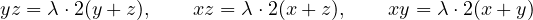 \[ yz = \lambda\cdot 2(y + z),\qquad xz = \lambda\cdot 2(x + z),\qquad xy = \lambda\cdot 2(x + y) \]
