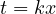 t = kx