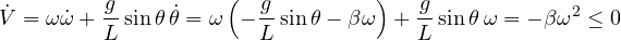\[ \dot{V} = \omega\dot\omega + \frac{g}{L}\sin\theta\,\dot\theta = \omega\left(-\frac{g}{L}\sin\theta - \beta\omega\right) + \frac{g}{L}\sin\theta\,\omega = -\beta\omega^2 \le 0 \]