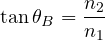\[ \tan\theta_B = \frac{n_2}{n_1} \]