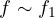 f \sim f_1