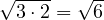 \sqrt{3\cdot 2} = \sqrt 6