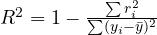 R^2 = 1 - \frac{\sum r_i^2}{\sum(y_i - \bar y)^2}