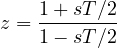 z = \dfrac{1 + sT/2}{1 - sT/2}