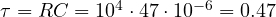 \tau = RC = 10^4\cdot 47\cdot 10^{-6} = 0.47