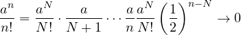 \[ \frac{a^n}{n!} = \frac{a^N}{N!}\cdot\frac{a}{N + 1}\cdots\frac{a}{n} \lt  \frac{a^N}{N!}\left(\frac{1}{2}\right)^{n - N} \to 0 \]