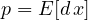 p = E[d\,x]