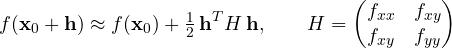 \[ f(\mathbf x_0 + \mathbf h) \approx f(\mathbf x_0) + \tfrac12\,\mathbf h^T H\,\mathbf h,\qquad H = \begin{pmatrix} f_{xx} & f_{xy}\\ f_{xy} & f_{yy}\end{pmatrix} \]