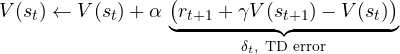 \[ V(s_t) \leftarrow V(s_t) + \alpha\,\underbrace{\big(r_{t+1} + \gamma V(s_{t+1}) - V(s_t)\big)}_{\delta_t,\ \text{TD error}} \]