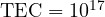\text{TEC} = 10^{17}