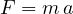 F = m\,a