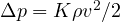 \Delta p = K\rho v^2/2