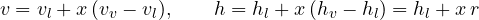 \[ v = v_l + x\,(v_v - v_l),\qquad h = h_l + x\,(h_v - h_l) = h_l + x\,r \]
