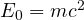 E_0 = mc^2