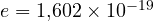 e = 1{,}602\times 10^{-19}