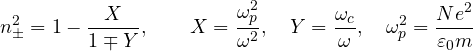 \[ n_\pm^2 = 1 - \frac{X}{1 \mp Y},\qquad X = \frac{\omega_p^2}{\omega^2},\quad Y = \frac{\omega_c}{\omega},\quad \omega_p^2 = \frac{Ne^2}{\varepsilon_0m} \]