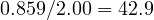0.859/2.00 = 42.9